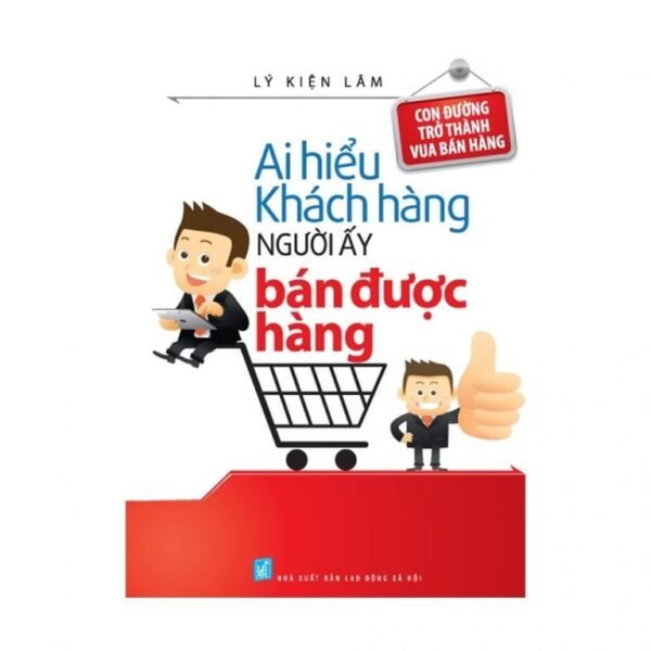 Ai Hiểu Được Khách Hàng Người Ấy Bán Được Hàng