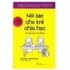 Nói Sao Cho Trẻ Chịu Học Ở Nhà Và Ở Trường (mới 95%)