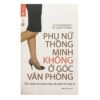 Phụ Nữ Thông Minh Không Ở Góc Văn Phòng - TS Lois P Frankel