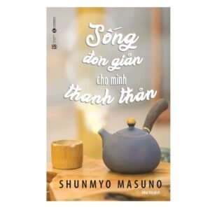 Sống Đơn Giản Cho Mình Thanh Thản - Shunmyo Masuno