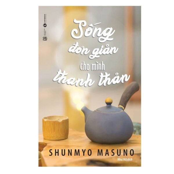 Sống Đơn Giản Cho Mình Thanh Thản - Shunmyo Masuno